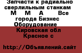 Запчасти к радиально-сверлильным станкам  2М55 2М57 2А554  - Все города Бизнес » Оборудование   . Кировская обл.,Красное с.